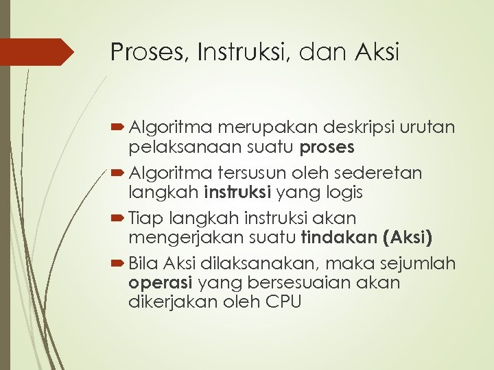 Proses, Instruksi, dan Aksi Algoritma merupakan deskripsi urutan pelaksanaan suatu proses Algoritma tersusun oleh