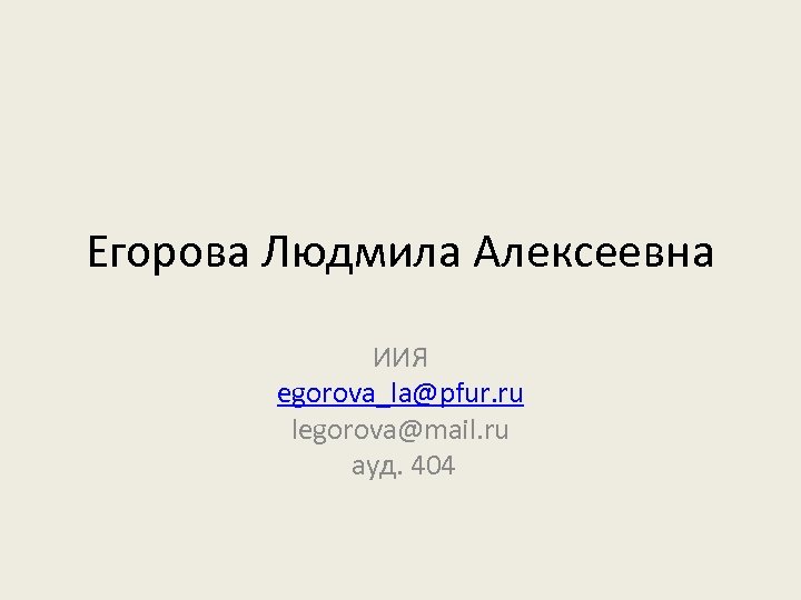 Егорова Людмила Алексеевна ИИЯ egorova_la@pfur. ru legorova@mail. ru ауд. 404 