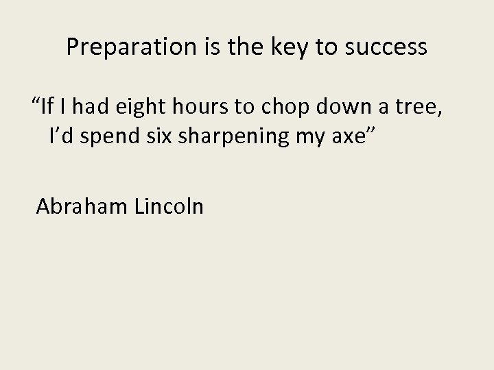 Preparation is the key to success “If I had eight hours to chop down