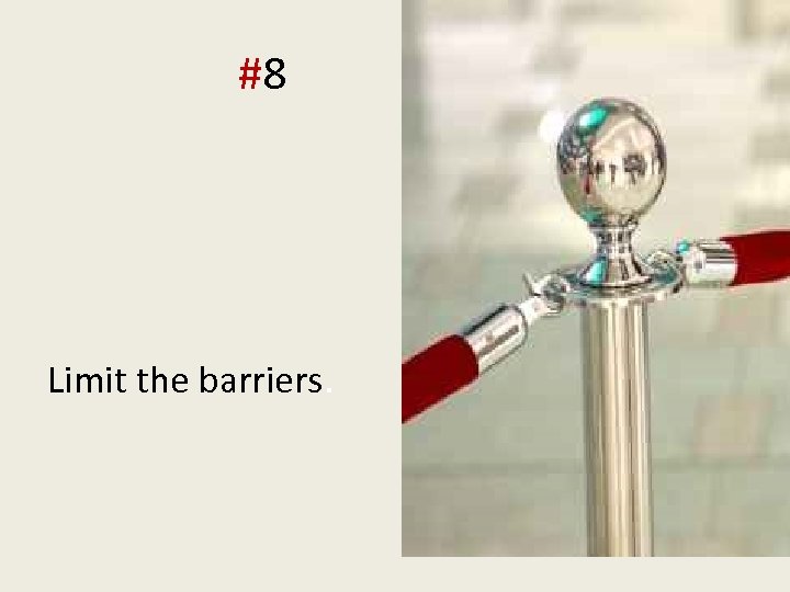 delivery tip #8 Limit the barriers. 