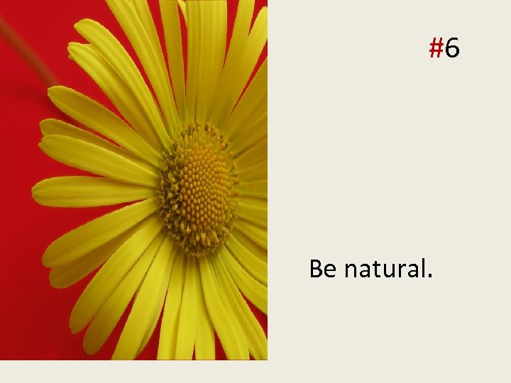 delivery tip #6 Be natural. 