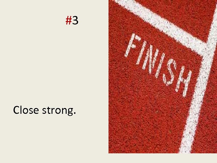 delivery tip #3 Close strong. 