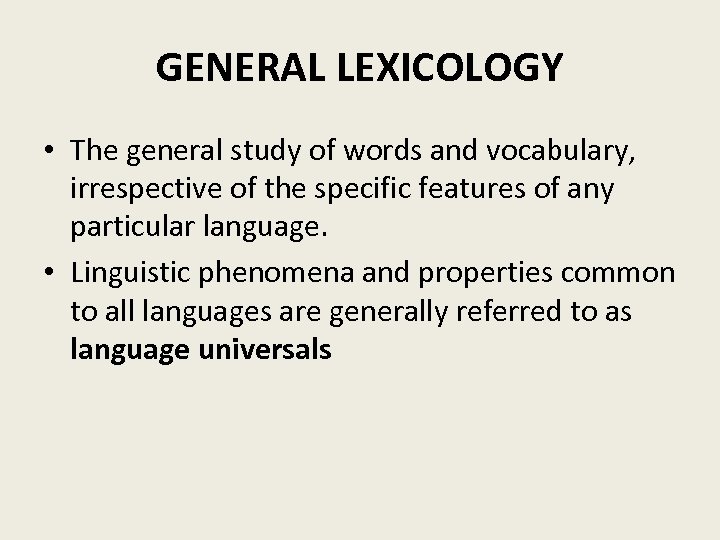 GENERAL LEXICOLOGY • The general study of words and vocabulary, irrespective of the specific
