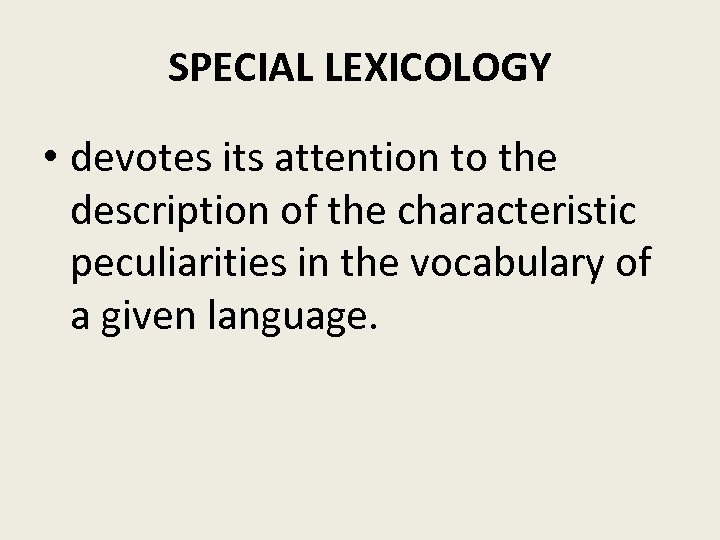 SPECIAL LEXICOLOGY • devotes its attention to the description of the characteristic peculiarities in