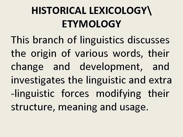 HISTORICAL LEXICOLOGY ETYMOLOGY This branch of linguistics discusses the origin of various words, their
