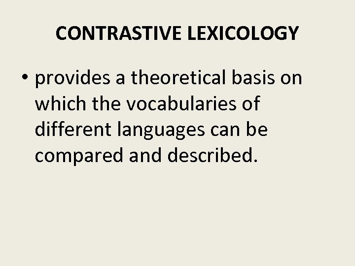 CONTRASTIVE LEXICOLOGY • provides a theoretical basis on which the vocabularies of different languages