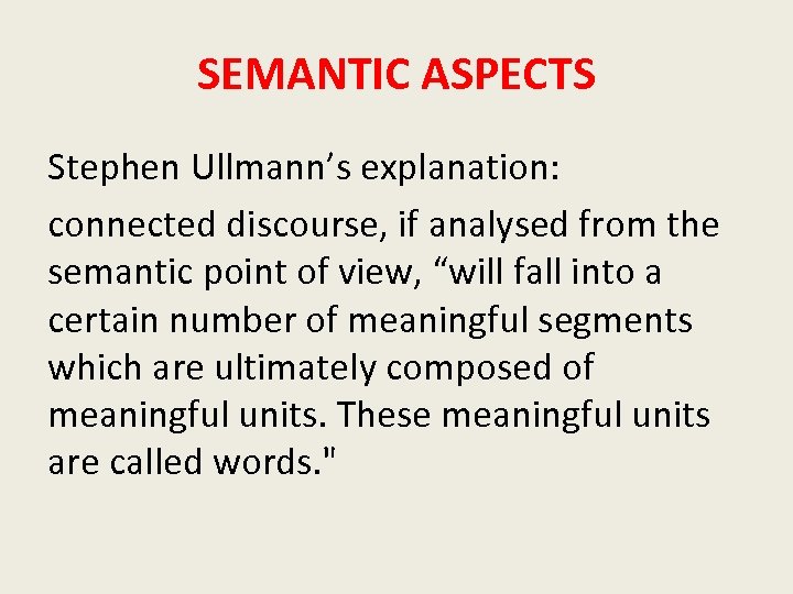 SEMANTIC ASPECTS Stephen Ullmann’s explanation: connected discourse, if analysed from the semantic point of