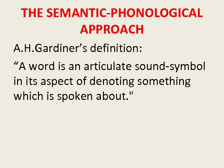 THE SEMANTIC-PHONOLOGICAL APPROACH A. H. Gardiner’s definition: “A word is an articulate sound-symbol in