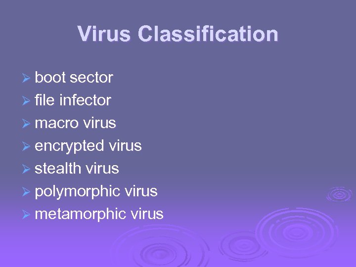 Virus Classification Ø boot sector Ø file infector Ø macro virus Ø encrypted virus