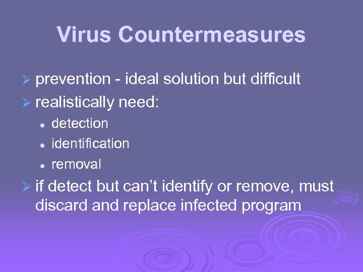 Virus Countermeasures Ø prevention - ideal solution but difficult Ø realistically need: l l