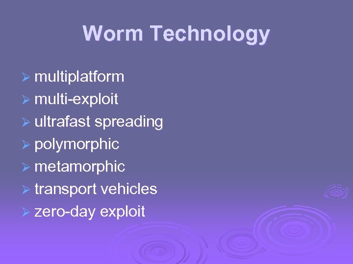 Worm Technology Ø multiplatform Ø multi-exploit Ø ultrafast spreading Ø polymorphic Ø metamorphic Ø
