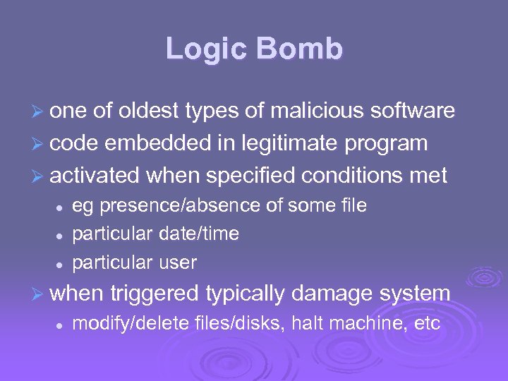 Logic Bomb Ø one of oldest types of malicious software Ø code embedded in