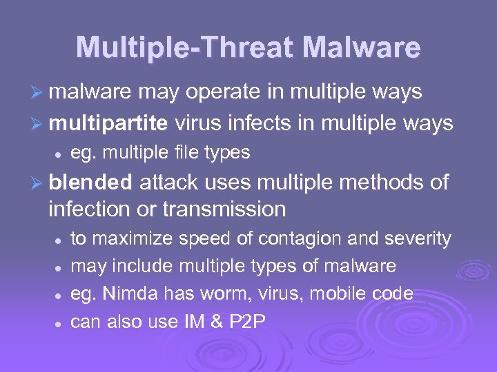 Multiple-Threat Malware Ø malware may operate in multiple ways Ø multipartite virus infects in