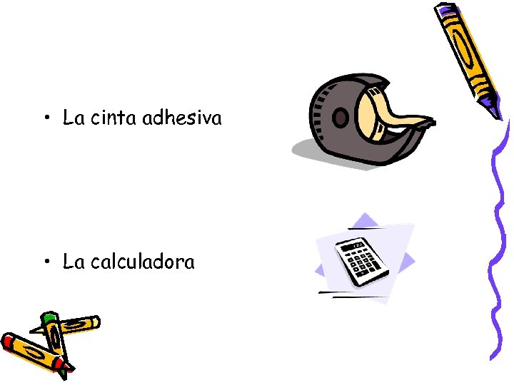  • La cinta adhesiva • La calculadora 
