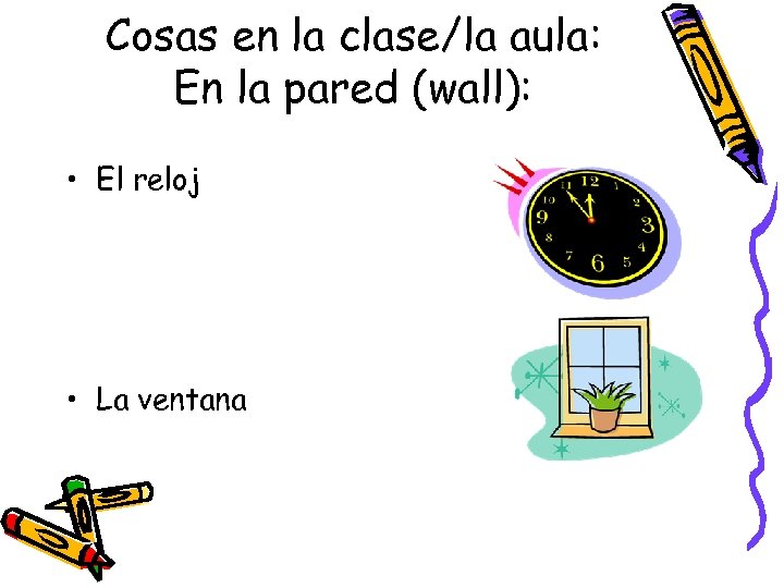 Cosas en la clase/la aula: En la pared (wall): • El reloj • La