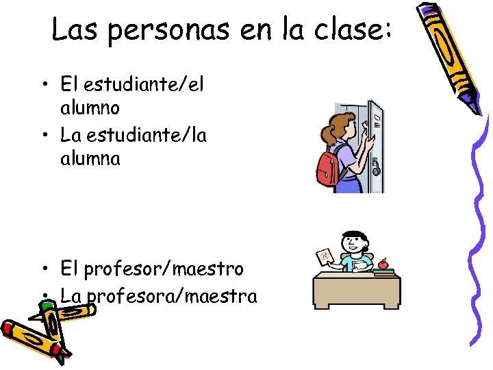 Las personas en la clase: • El estudiante/el alumno • La estudiante/la alumna •