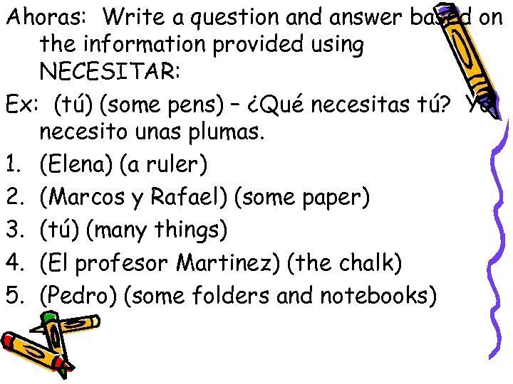 Ahoras: Write a question and answer based on the information provided using NECESITAR: Ex: