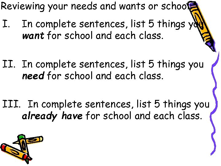 Reviewing your needs and wants or school: I. In complete sentences, list 5 things