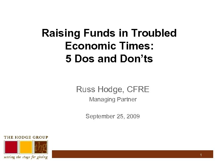 Raising Funds in Troubled Economic Times: 5 Dos and Don’ts Russ Hodge, CFRE Managing