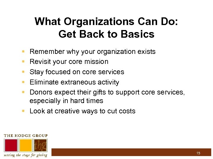 What Organizations Can Do: Get Back to Basics § § § Remember why your