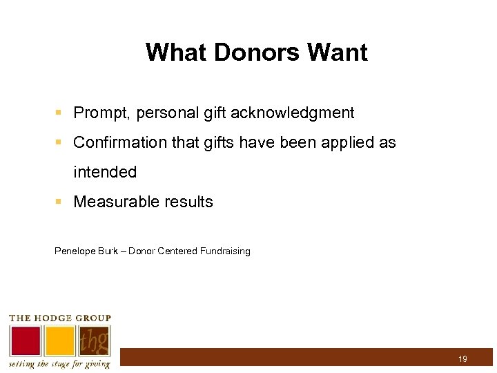 What Donors Want § Prompt, personal gift acknowledgment § Confirmation that gifts have been
