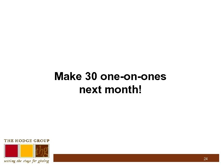 Make 30 one-on-ones next month! 24 