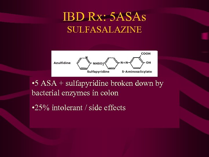 IBD Rx: 5 ASAs SULFASALAZINE • 5 ASA + sulfapyridine broken down by bacterial