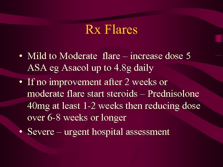 Rx Flares • Mild to Moderate flare – increase dose 5 ASA eg Asacol