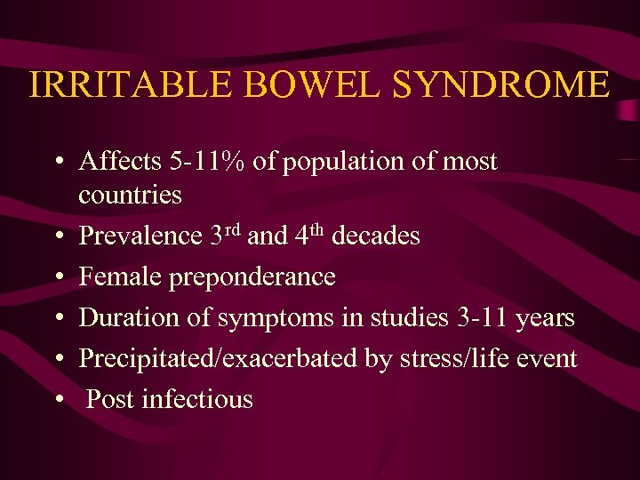 IRRITABLE BOWEL SYNDROME • Affects 5 -11% of population of most countries • Prevalence
