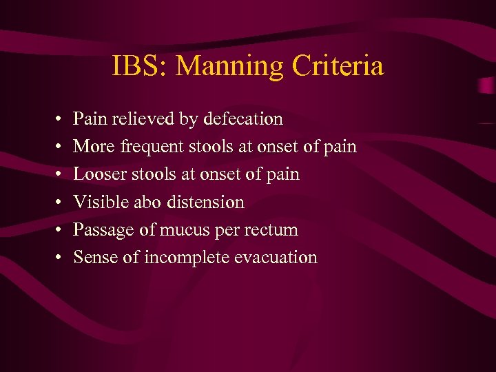 IBS: Manning Criteria • • • Pain relieved by defecation More frequent stools at