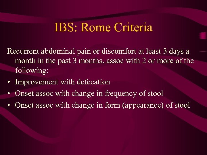 IBS: Rome Criteria Recurrent abdominal pain or discomfort at least 3 days a month