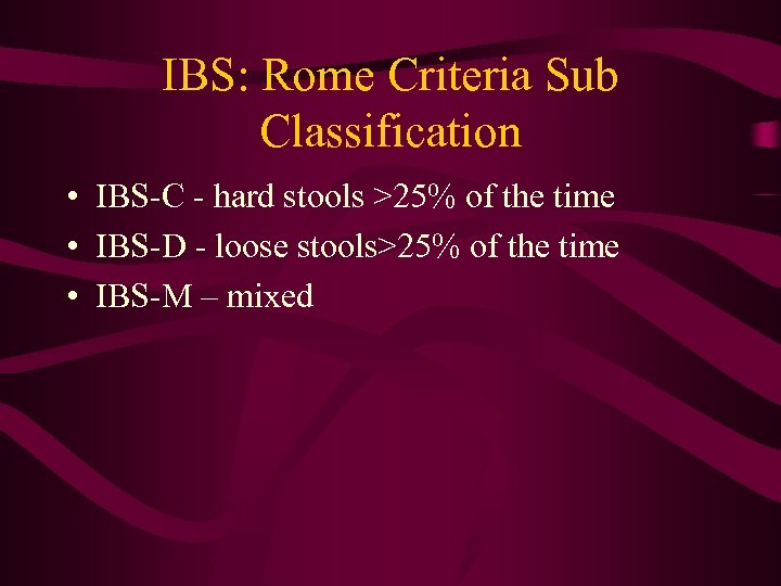 IBS: Rome Criteria Sub Classification • IBS-C - hard stools >25% of the time