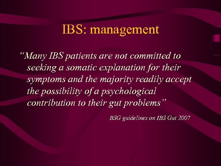 IBS: management “Many IBS patients are not committed to seeking a somatic explanation for