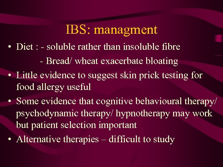 IBS: managment • Diet : - soluble rather than insoluble fibre - Bread/ wheat
