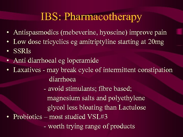 IBS: Pharmacotherapy • • • Antispasmodics (mebeverine, hyoscine) improve pain Low dose tricyclics eg