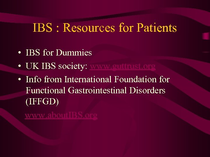 IBS : Resources for Patients • IBS for Dummies • UK IBS society: www.