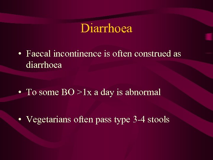 Diarrhoea • Faecal incontinence is often construed as diarrhoea • To some BO >1