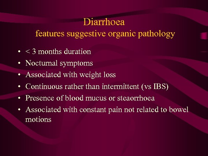 Diarrhoea features suggestive organic pathology • • • < 3 months duration Nocturnal symptoms
