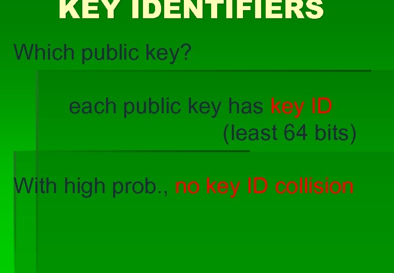 KEY IDENTIFIERS Which public key? each public key has key ID (least 64 bits)