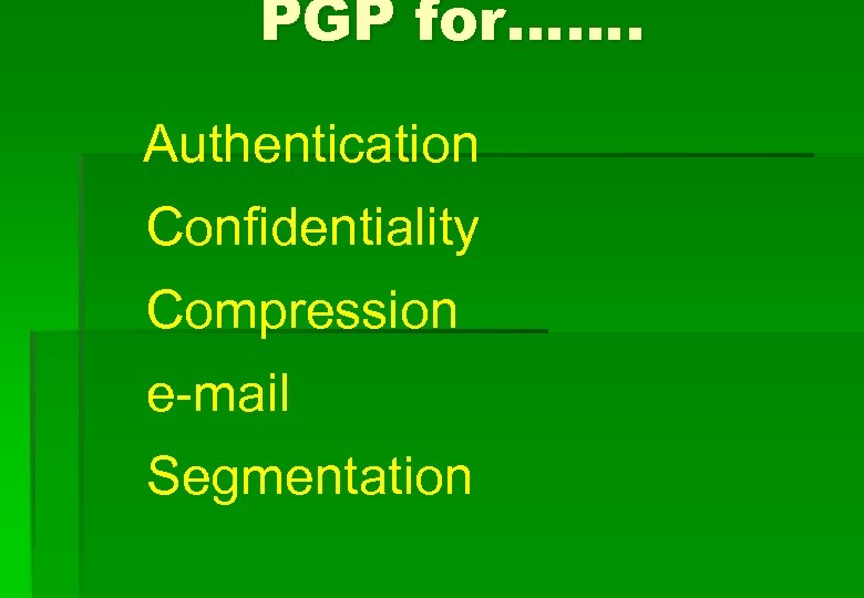 PGP for……. Authentication Confidentiality Compression e-mail Segmentation 