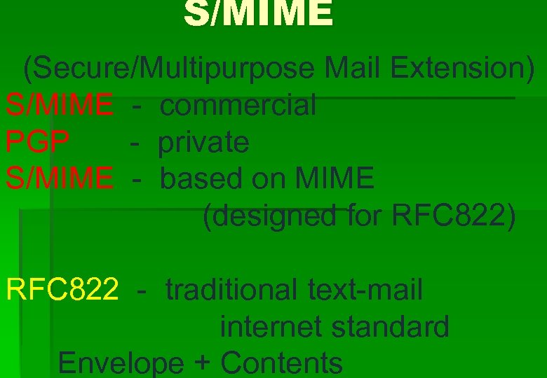 S/MIME (Secure/Multipurpose Mail Extension) S/MIME - commercial PGP - private S/MIME - based on