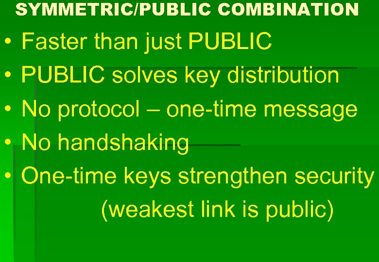 SYMMETRIC/PUBLIC COMBINATION • • • Faster than just PUBLIC solves key distribution No protocol