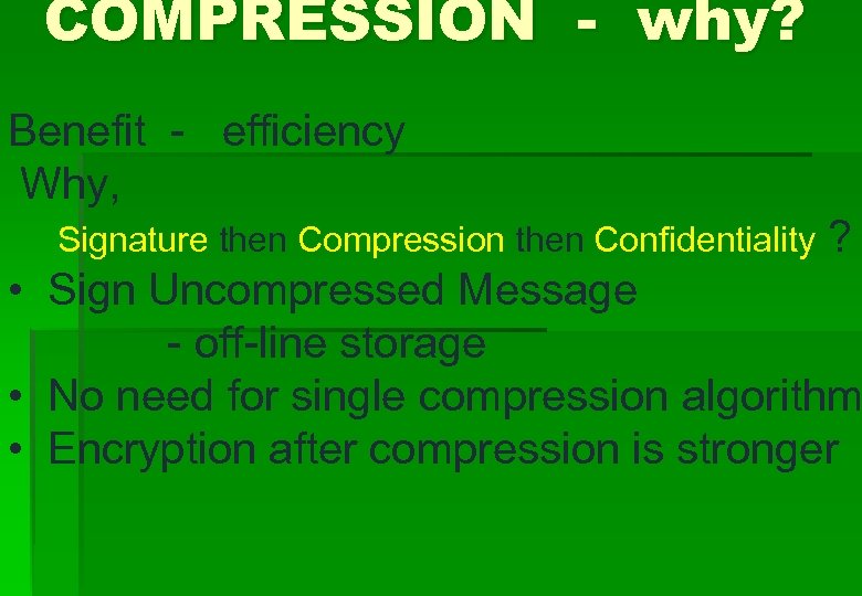 COMPRESSION - why? Benefit - efficiency Why, Signature then Compression then Confidentiality ? •