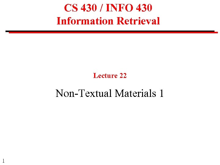 CS 430 / INFO 430 Information Retrieval Lecture 22 Non-Textual Materials 1 1 