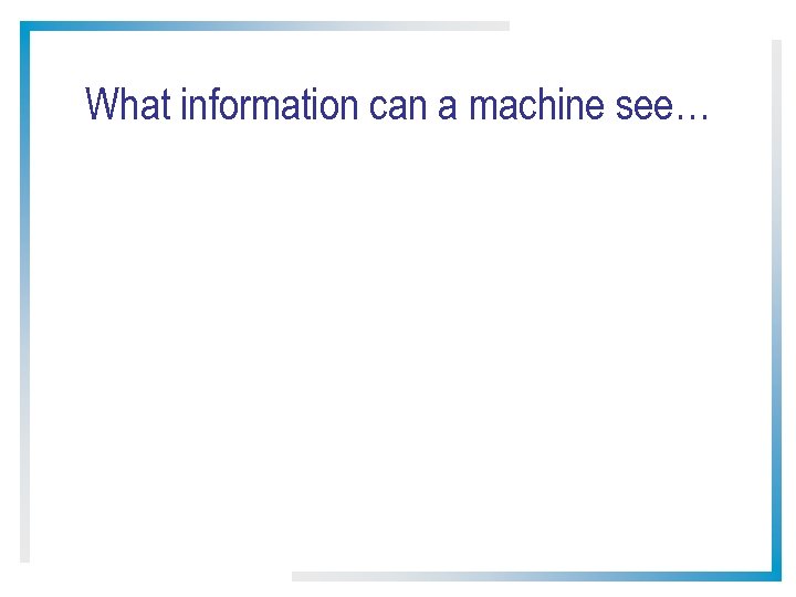 What information can a machine see… 