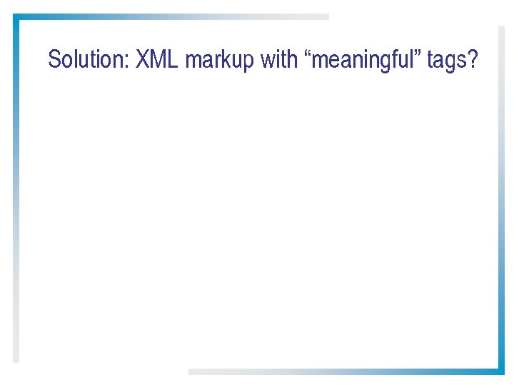 Solution: XML markup with “meaningful” tags? 