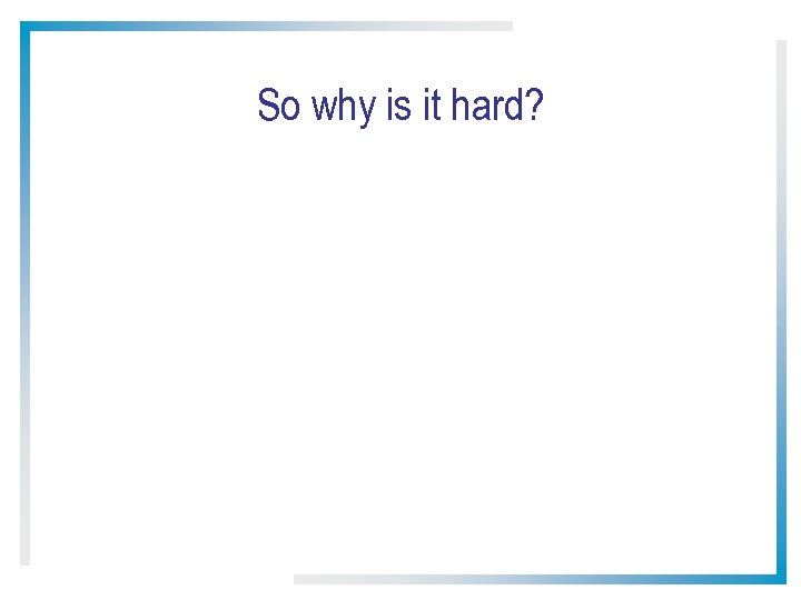 So why is it hard? 