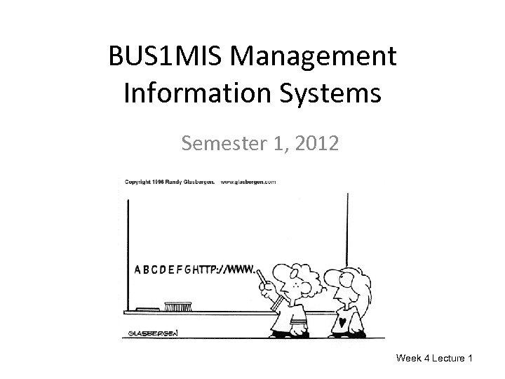 BUS 1 MIS Management Information Systems Semester 1, 2012 Week 4 Lecture 1 