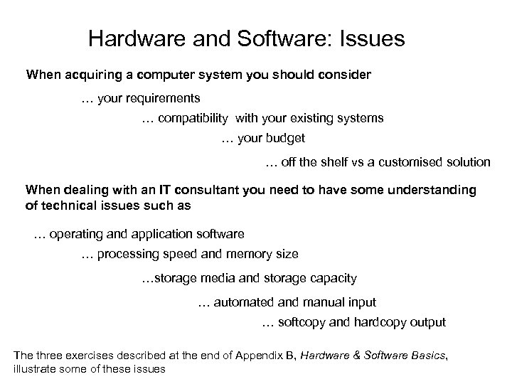 Hardware and Software: Issues When acquiring a computer system you should consider … your