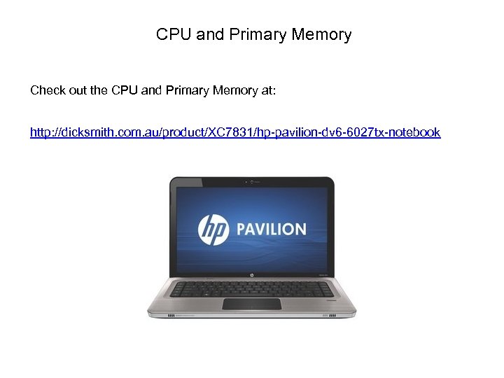 CPU and Primary Memory Check out the CPU and Primary Memory at: http: //dicksmith.